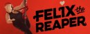 Felix The Reaper Felix The Reaper